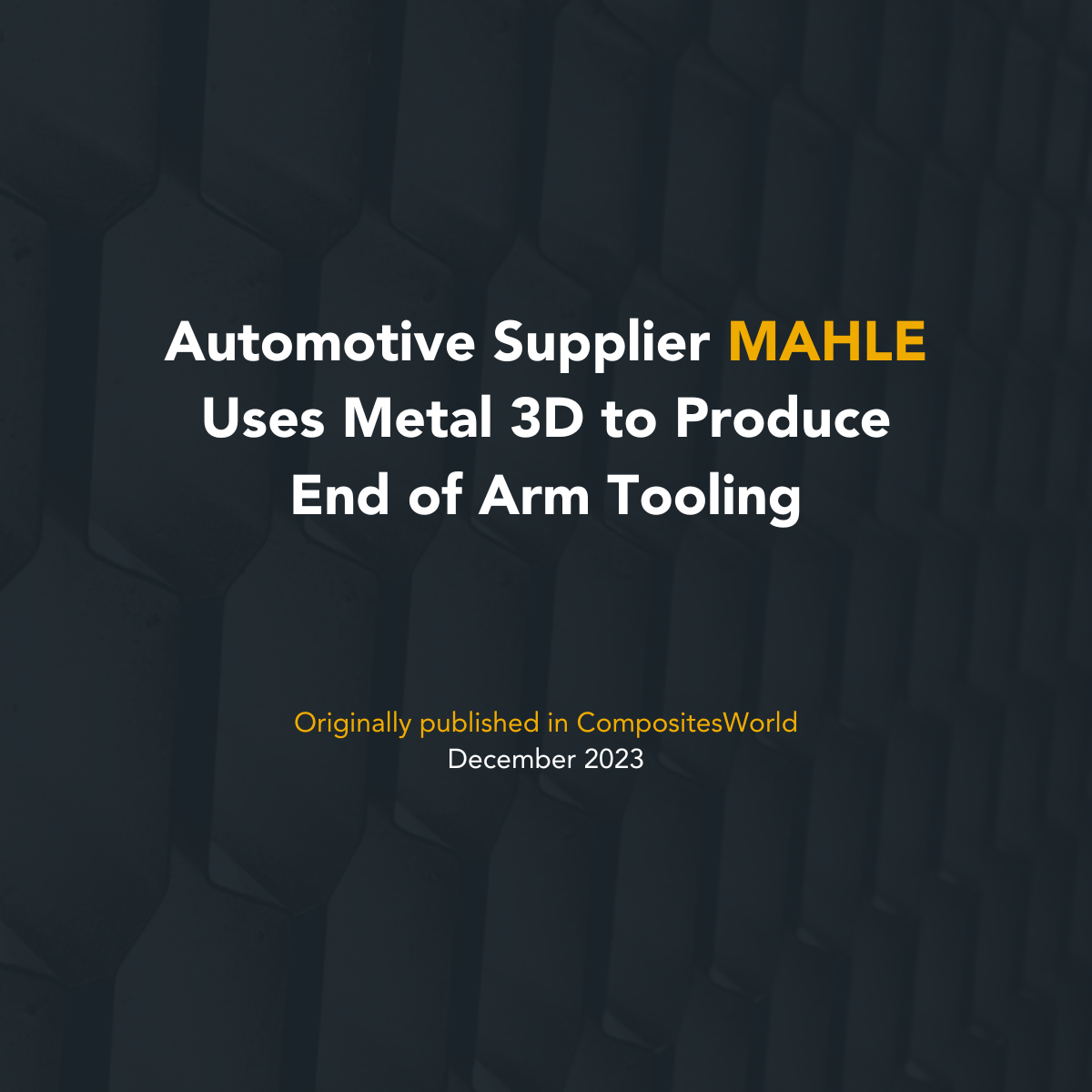Composite World about MAHLE using end of arm tooling components made by Xact Metal 3D Printers